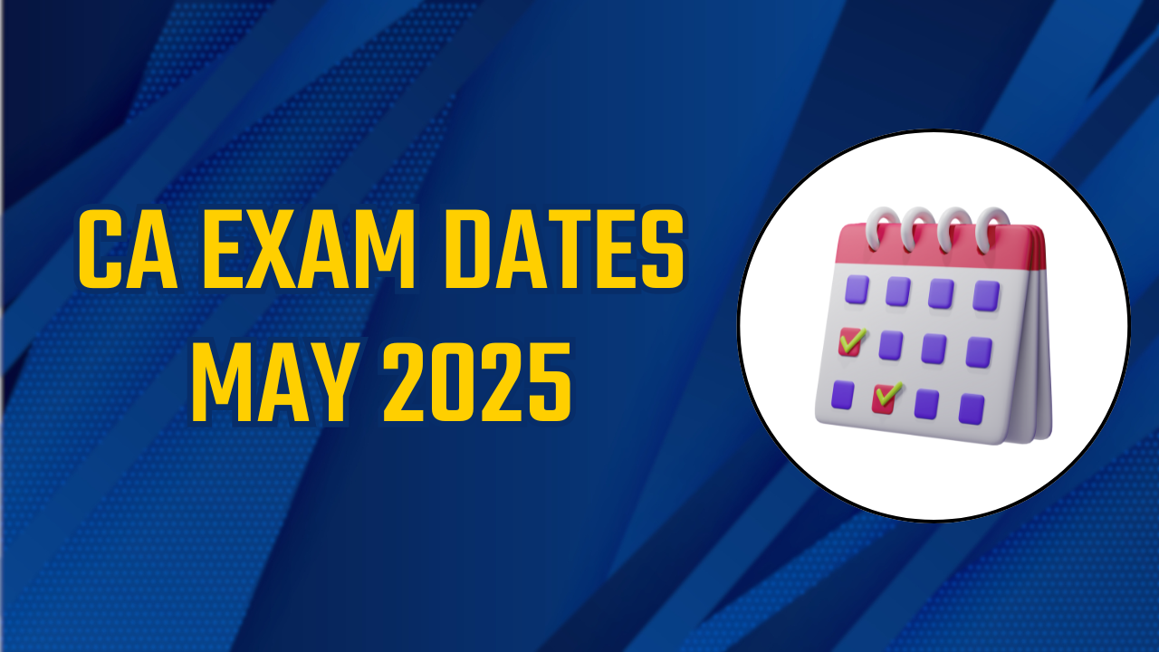 CA Exam Dates May 2025: ICAI Exam Date Sheet May 2025